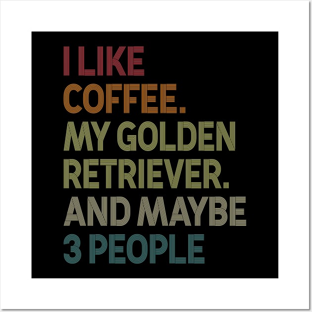 I Like Coffee My Golden Retriever And Maybe 3 People Wall Art by celestewilliey